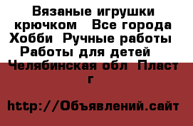 Вязаные игрушки крючком - Все города Хобби. Ручные работы » Работы для детей   . Челябинская обл.,Пласт г.